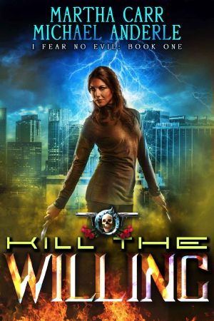 [I Fear No Evil 01] • Kill the Willing · an Urban Fantasy Action Adventure (I Fear No Evil Book 1)